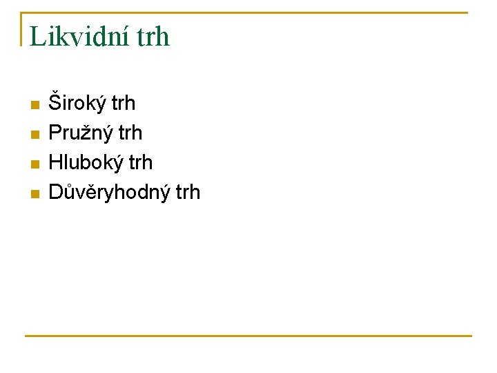 Likvidní trh n n Široký trh Pružný trh Hluboký trh Důvěryhodný trh 