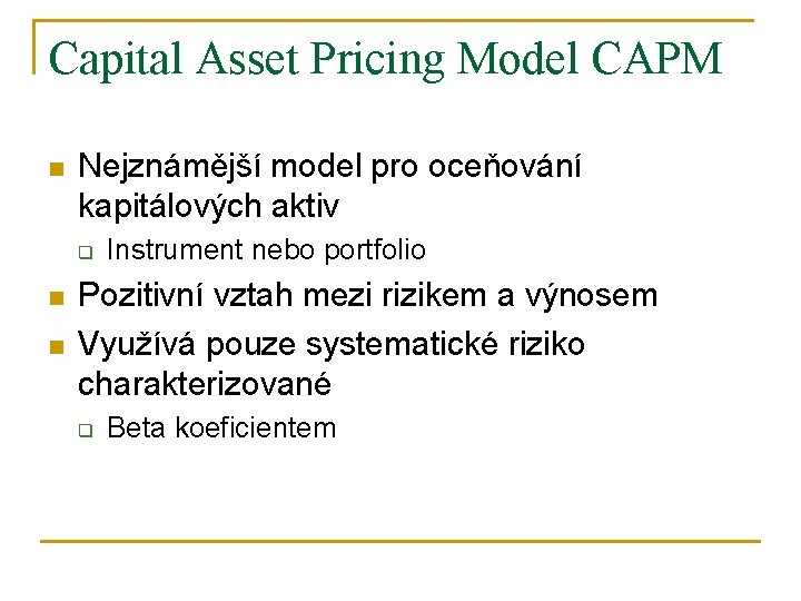 Capital Asset Pricing Model CAPM n Nejznámější model pro oceňování kapitálových aktiv q n