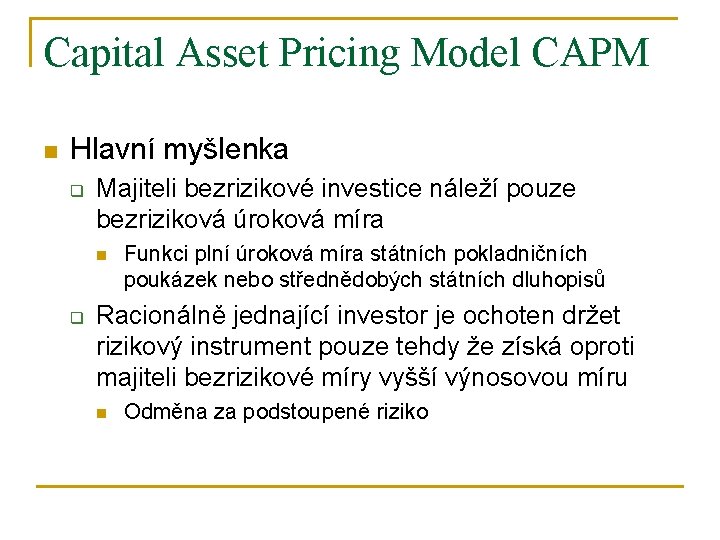 Capital Asset Pricing Model CAPM n Hlavní myšlenka q Majiteli bezrizikové investice náleží pouze