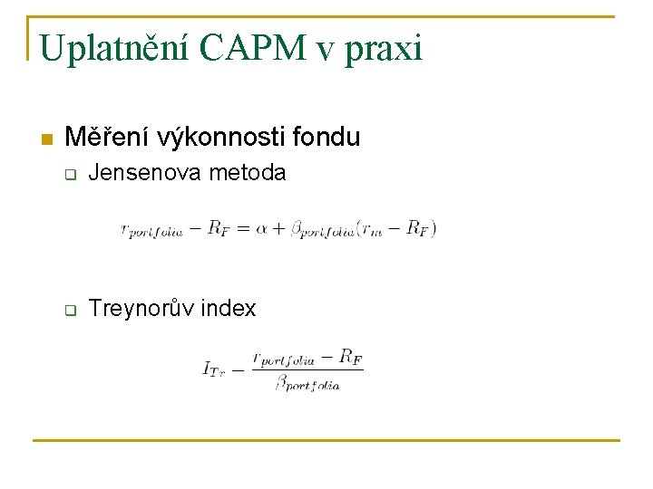 Uplatnění CAPM v praxi n Měření výkonnosti fondu q Jensenova metoda q Treynorův index