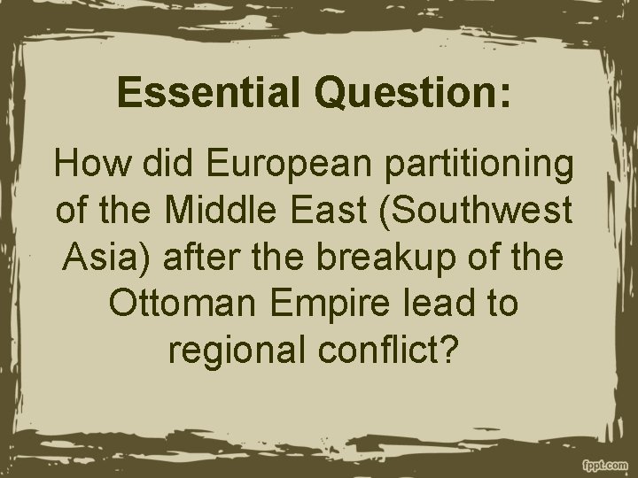 Essential Question: How did European partitioning of the Middle East (Southwest Asia) after the