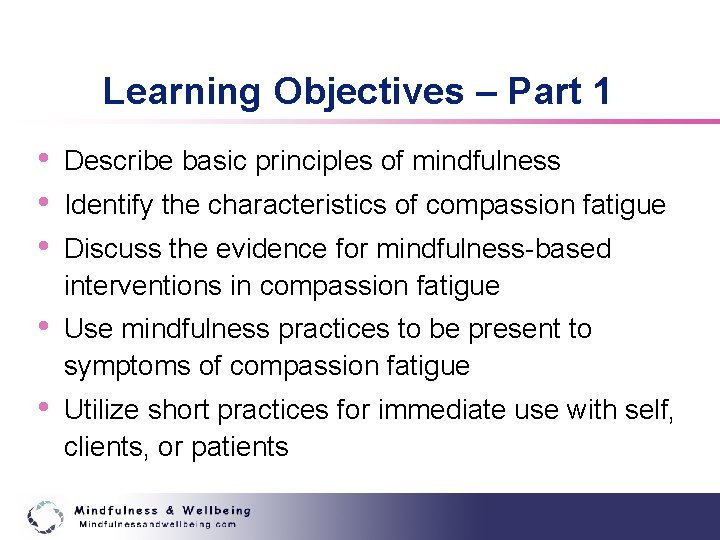 Learning Objectives – Part 1 • • • Describe basic principles of mindfulness •