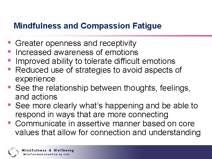 Mindfulness and Compassion Fatigue • • Greater openness and receptivity Increased awareness of emotions