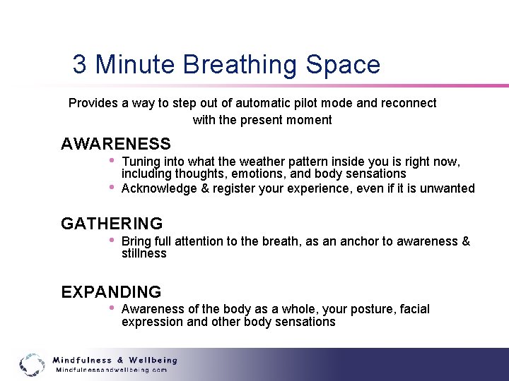 3 Minute Breathing Space Provides a way to step out of automatic pilot mode