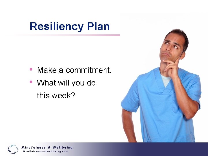 Resiliency Plan • • Make a commitment. What will you do this week? 