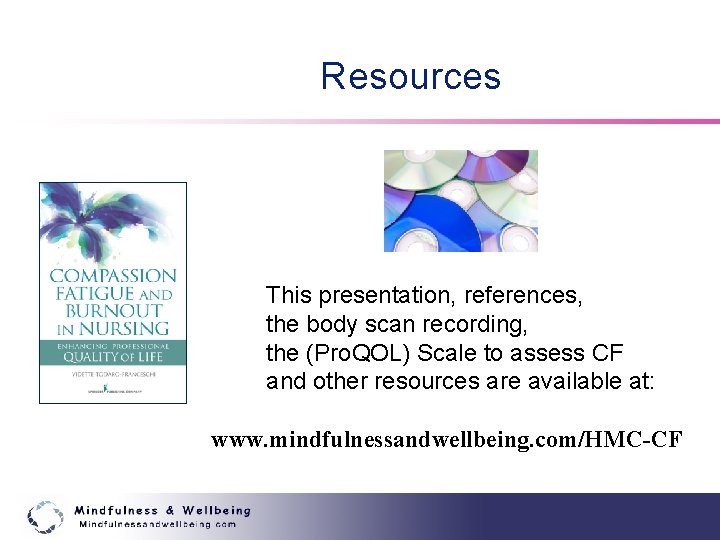 Resources This presentation, references, the body scan recording, the (Pro. QOL) Scale to assess