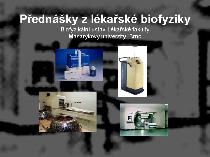 Přednášky z lékařské biofyziky Biofyzikální ústav Lékařské fakulty Masarykovy univerzity, Brno 