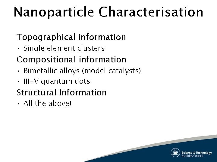 Nanoparticle Characterisation Topographical information • Single element clusters Compositional information • Bimetallic alloys (model Nanoparticle Characterisation Topographical information • Single element clusters Compositional information • Bimetallic alloys (model