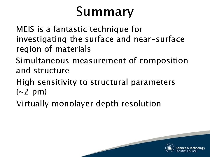Summary MEIS is a fantastic technique for investigating the surface and near-surface region of Summary MEIS is a fantastic technique for investigating the surface and near-surface region of