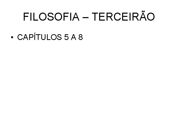 FILOSOFIA – TERCEIRÃO • CAPÍTULOS 5 A 8 FILOSOFIA – TERCEIRÃO • CAPÍTULOS 5 A 8