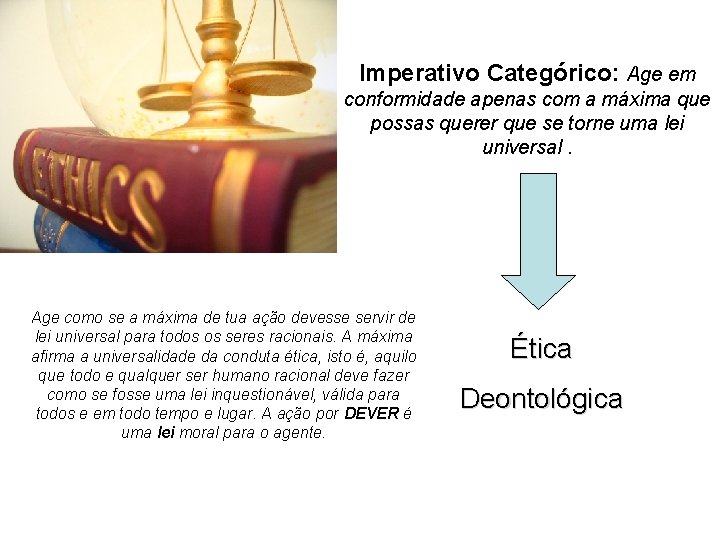 Imperativo Categórico: Age em conformidade apenas com a máxima que possas querer que se Imperativo Categórico: Age em conformidade apenas com a máxima que possas querer que se