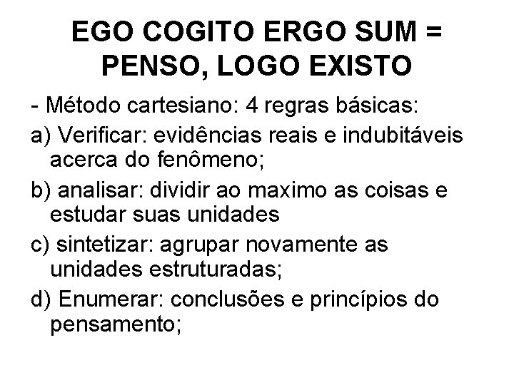 EGO COGITO ERGO SUM = PENSO, LOGO EXISTO - Método cartesiano: 4 regras básicas: EGO COGITO ERGO SUM = PENSO, LOGO EXISTO - Método cartesiano: 4 regras básicas: