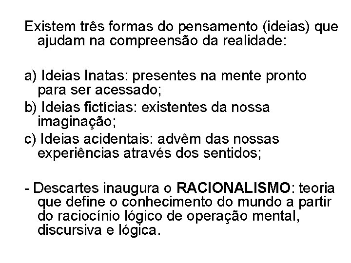 Existem três formas do pensamento (ideias) que ajudam na compreensão da realidade: a) Ideias