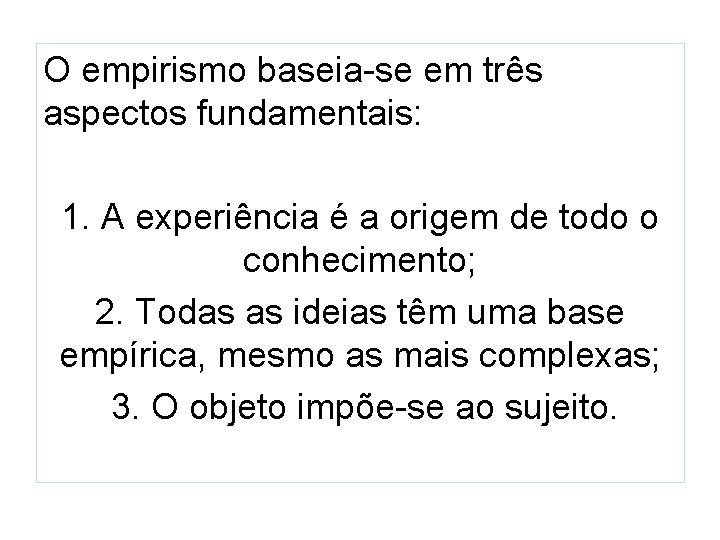 O empirismo baseia-se em três aspectos fundamentais: 1. A experiência é a origem de