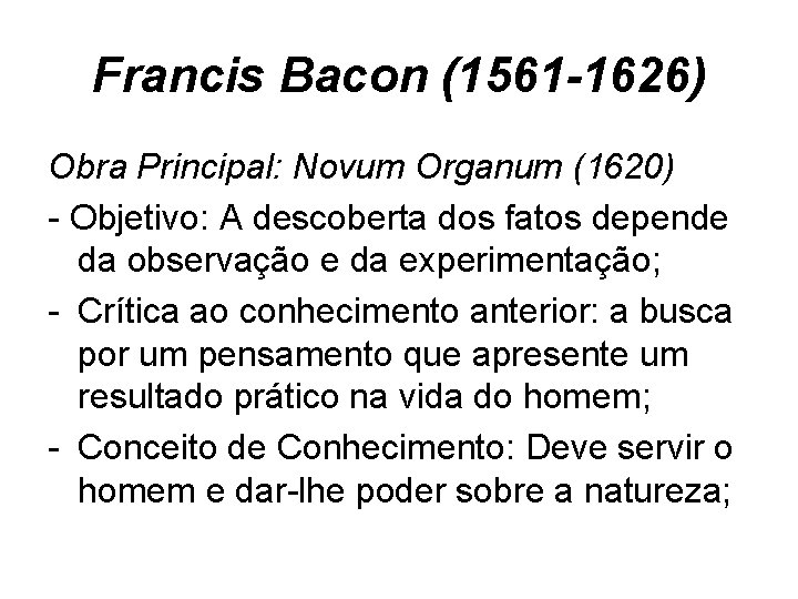 Francis Bacon (1561 -1626) Obra Principal: Novum Organum (1620) - Objetivo: A descoberta dos