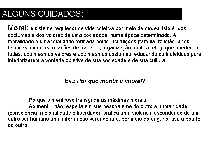 ALGUNS CUIDADOS: Moral: é sistema regulador da vida coletiva por meio de mores, isto