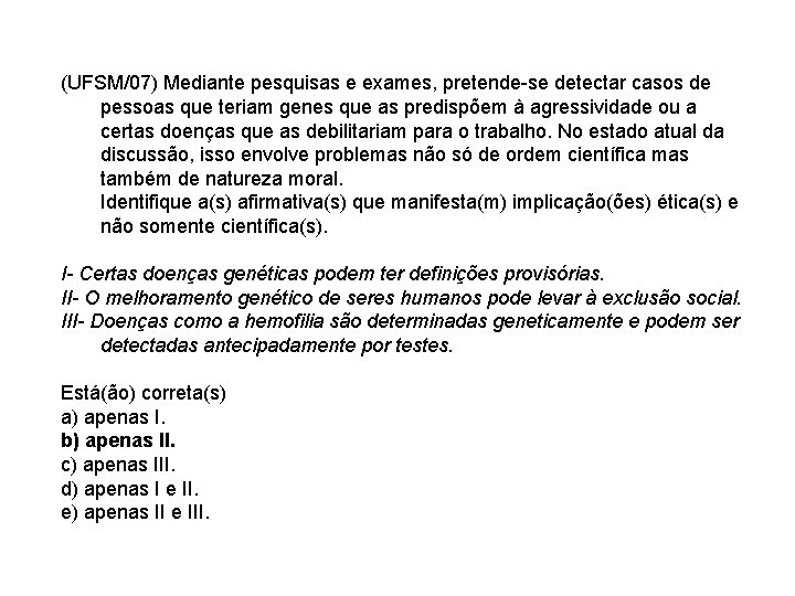 (UFSM/07) Mediante pesquisas e exames, pretende-se detectar casos de pessoas que teriam genes que