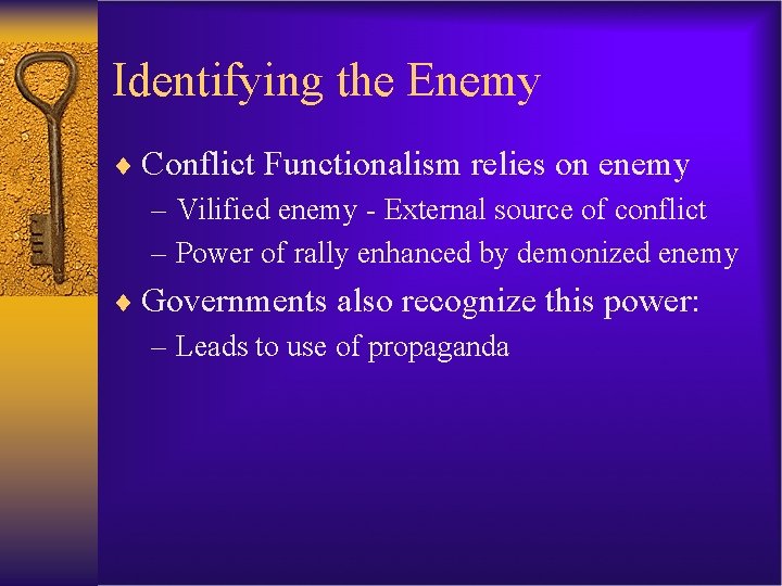 Identifying the Enemy ¨ Conflict Functionalism relies on enemy – Vilified enemy - External