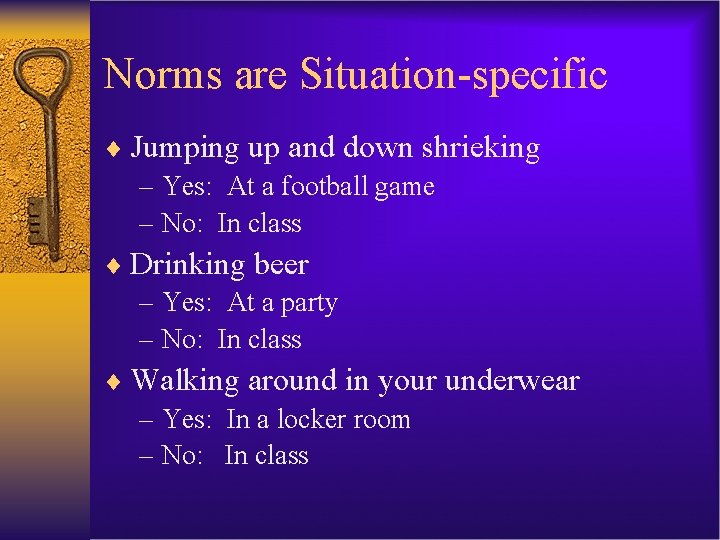 Norms are Situation-specific ¨ Jumping up and down shrieking – Yes: At a football
