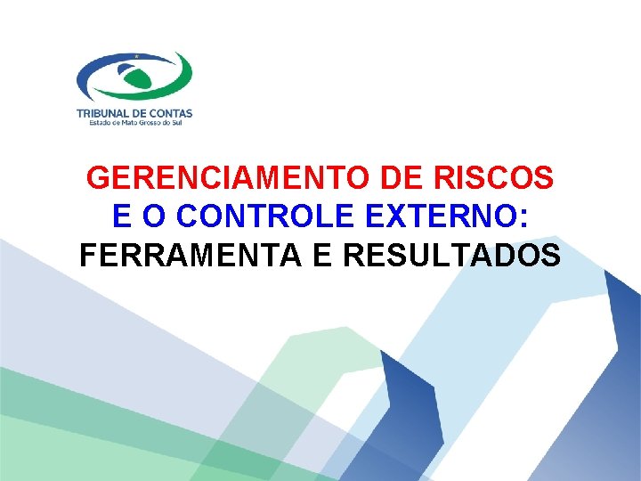 GERENCIAMENTO DE RISCOS E O CONTROLE EXTERNO: FERRAMENTA E RESULTADOS 