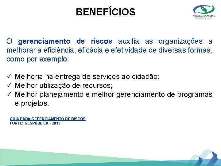 BENEFÍCIOS O gerenciamento de riscos auxilia as organizações a melhorar a eficiência, eficácia e