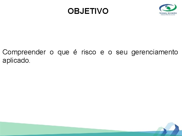 OBJETIVO Compreender o que é risco e o seu gerenciamento aplicado. 