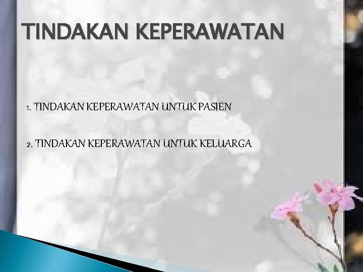 TINDAKAN KEPERAWATAN 1. TINDAKAN KEPERAWATAN UNTUK PASIEN 2. TINDAKAN KEPERAWATAN UNTUK KELUARGA 16 TINDAKAN KEPERAWATAN 1. TINDAKAN KEPERAWATAN UNTUK PASIEN 2. TINDAKAN KEPERAWATAN UNTUK KELUARGA 16