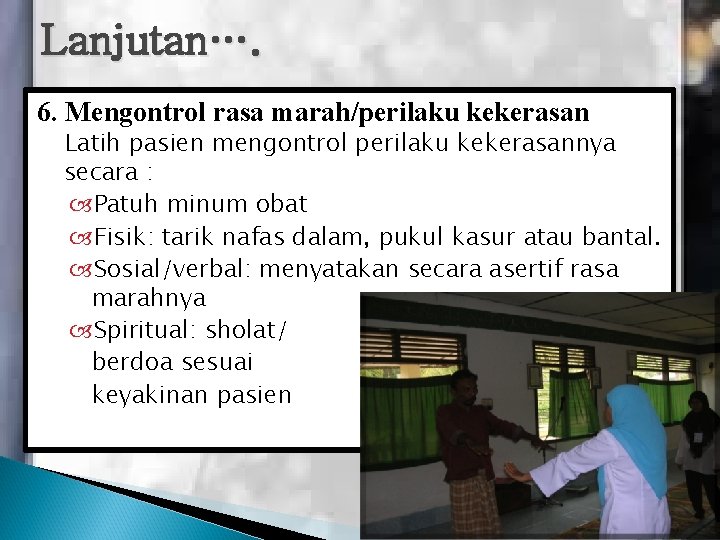 Lanjutan…. 6. Mengontrol rasa marah/perilaku kekerasan Latih pasien mengontrol perilaku kekerasannya secara : Patuh Lanjutan…. 6. Mengontrol rasa marah/perilaku kekerasan Latih pasien mengontrol perilaku kekerasannya secara : Patuh