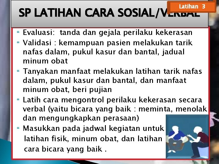 Latihan 3 SP LATIHAN CARA SOSIAL/VERBAL Evaluasi: tanda dan gejala perilaku kekerasan Validasi : Latihan 3 SP LATIHAN CARA SOSIAL/VERBAL Evaluasi: tanda dan gejala perilaku kekerasan Validasi :
