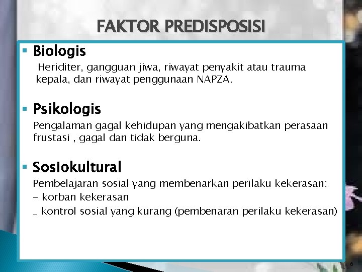 FAKTOR PREDISPOSISI § Biologis Heriditer, gangguan jiwa, riwayat penyakit atau trauma kepala, dan riwayat FAKTOR PREDISPOSISI § Biologis Heriditer, gangguan jiwa, riwayat penyakit atau trauma kepala, dan riwayat