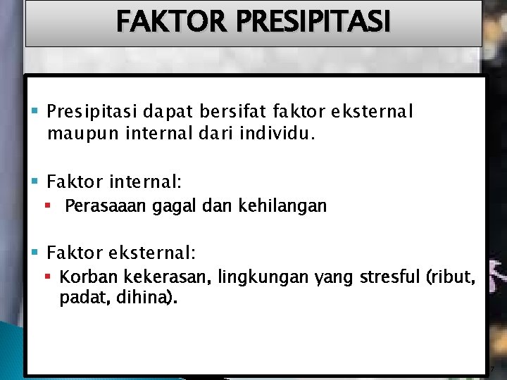 FAKTOR PRESIPITASI § Presipitasi dapat bersifat faktor eksternal maupun internal dari individu. § Faktor FAKTOR PRESIPITASI § Presipitasi dapat bersifat faktor eksternal maupun internal dari individu. § Faktor
