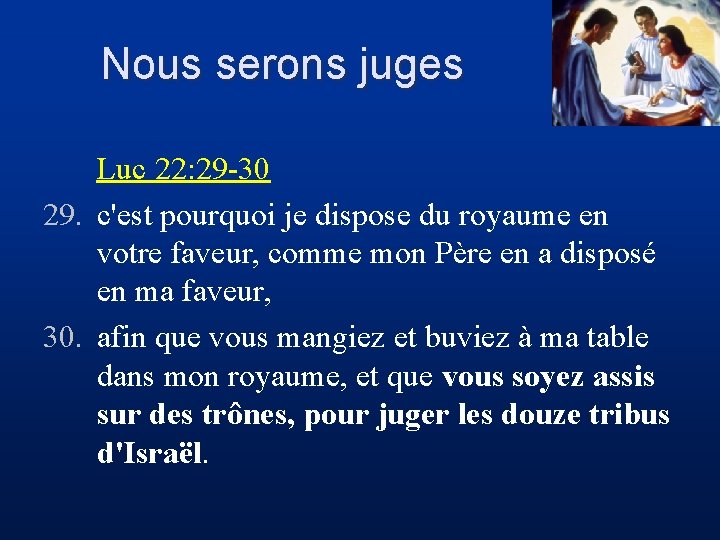 Nous serons juges Luc 22: 29 -30 29. c'est pourquoi je dispose du royaume