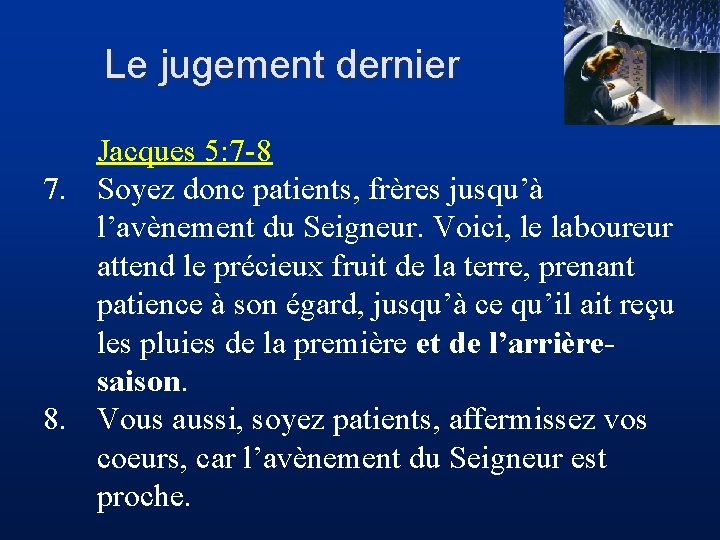Le jugement dernier Jacques 5: 7 -8 7. Soyez donc patients, frères jusqu’à l’avènement