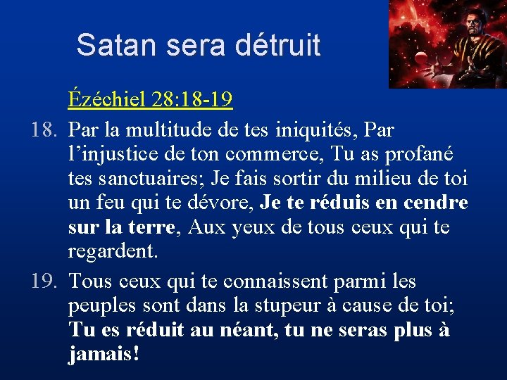 Satan sera détruit Ézéchiel 28: 18 -19 18. Par la multitude de tes iniquités,