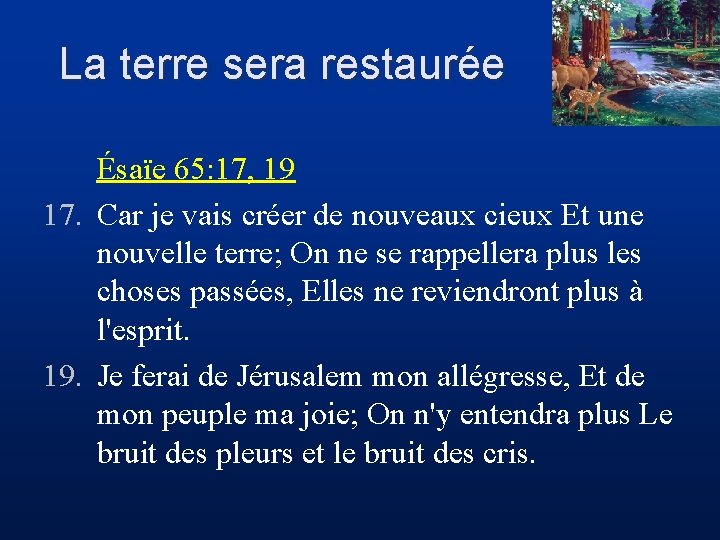 La terre sera restaurée Ésaïe 65: 17, 19 17. Car je vais créer de