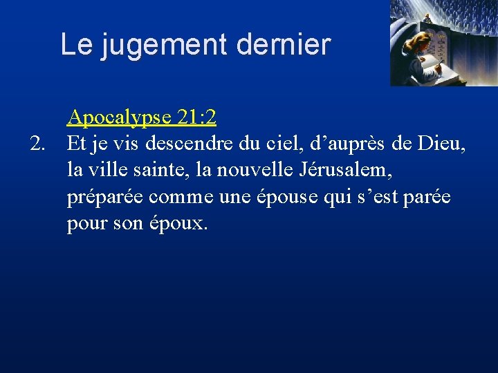 Le jugement dernier Apocalypse 21: 2 2. Et je vis descendre du ciel, d’auprès