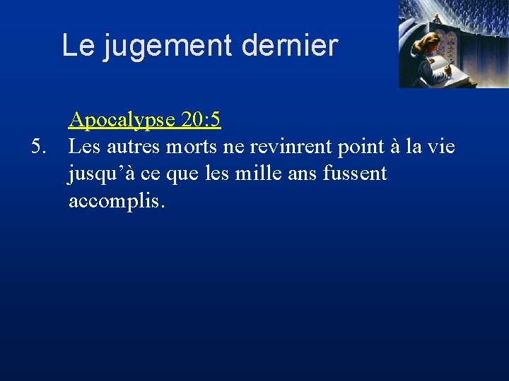 Le jugement dernier Apocalypse 20: 5 5. Les autres morts ne revinrent point à