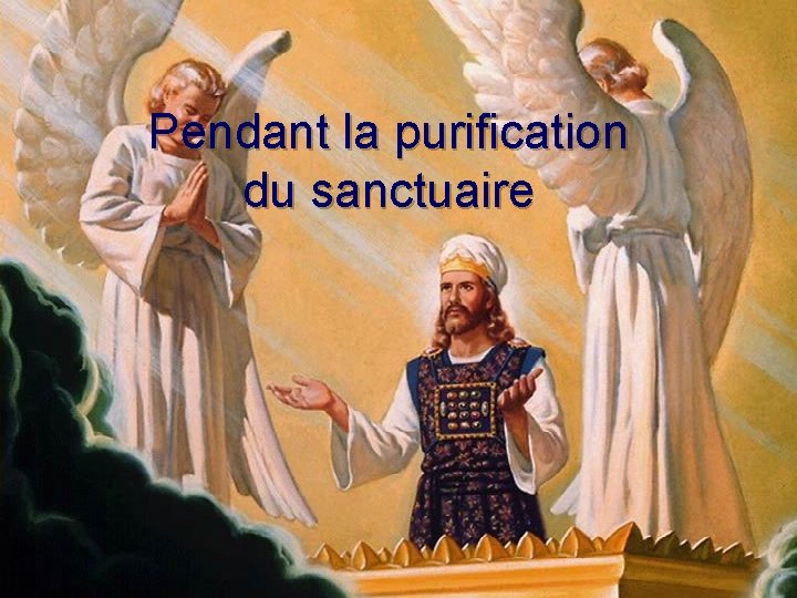 Pendant la purification du sanctuaire 