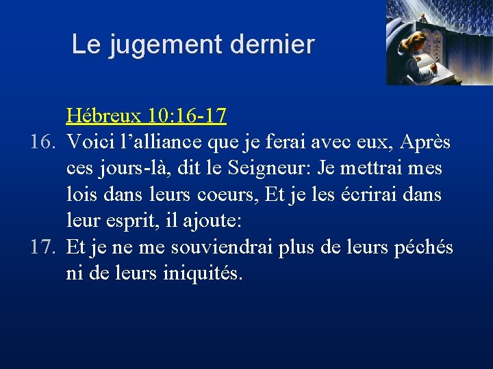 Le jugement dernier Hébreux 10: 16 -17 16. Voici l’alliance que je ferai avec