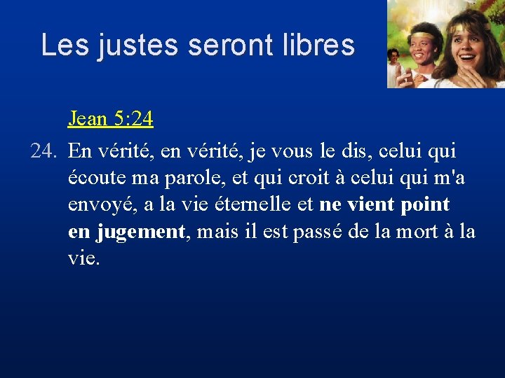 Les justes seront libres Jean 5: 24 24. En vérité, en vérité, je vous