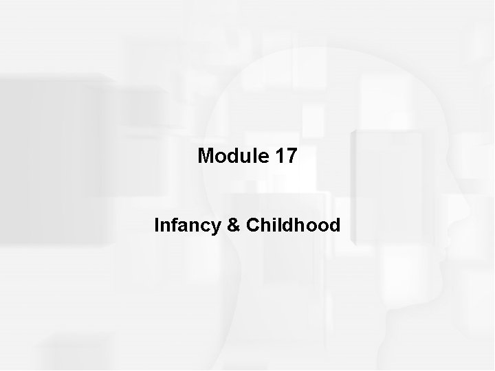 Module 17 Infancy & Childhood 