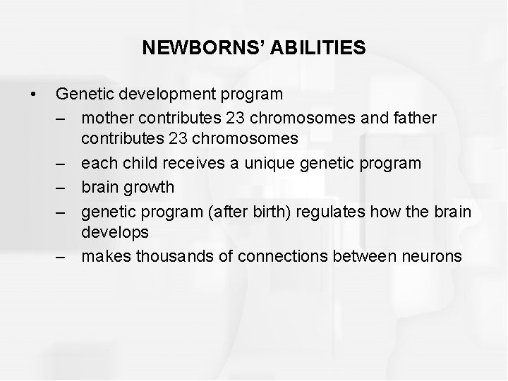 NEWBORNS’ ABILITIES • Genetic development program – mother contributes 23 chromosomes and father contributes