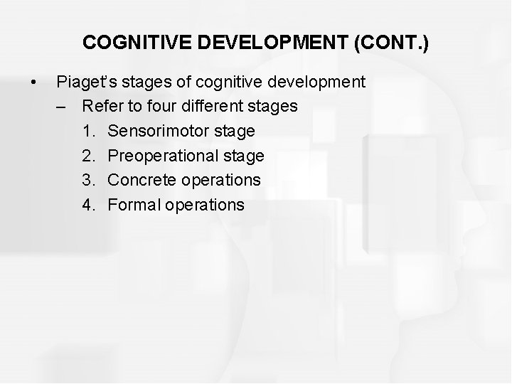 COGNITIVE DEVELOPMENT (CONT. ) • Piaget’s stages of cognitive development – Refer to four