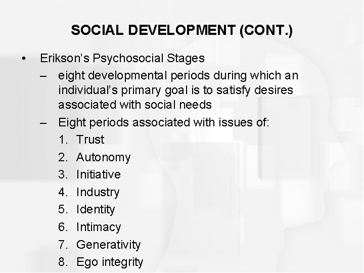 SOCIAL DEVELOPMENT (CONT. ) • Erikson’s Psychosocial Stages – eight developmental periods during which