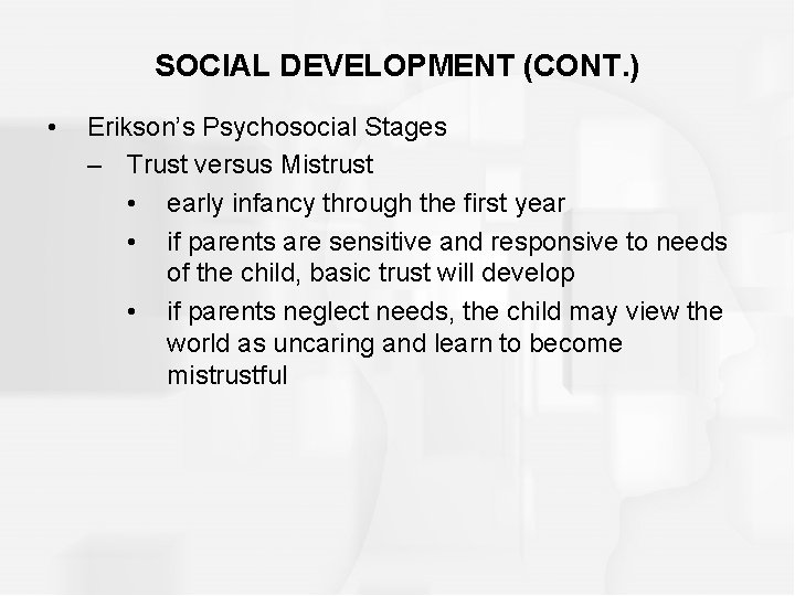 SOCIAL DEVELOPMENT (CONT. ) • Erikson’s Psychosocial Stages – Trust versus Mistrust • early