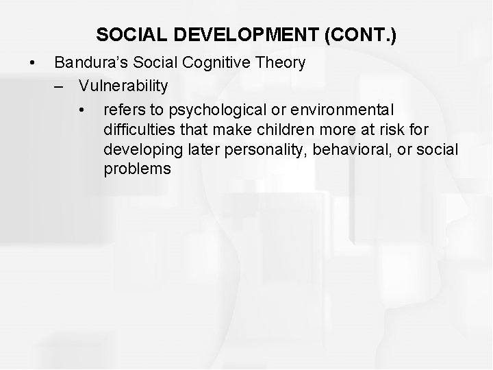 SOCIAL DEVELOPMENT (CONT. ) • Bandura’s Social Cognitive Theory – Vulnerability • refers to