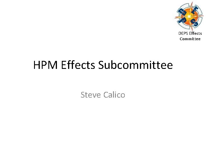 DEPS Effects Committee HPM Effects Subcommittee Steve Calico 