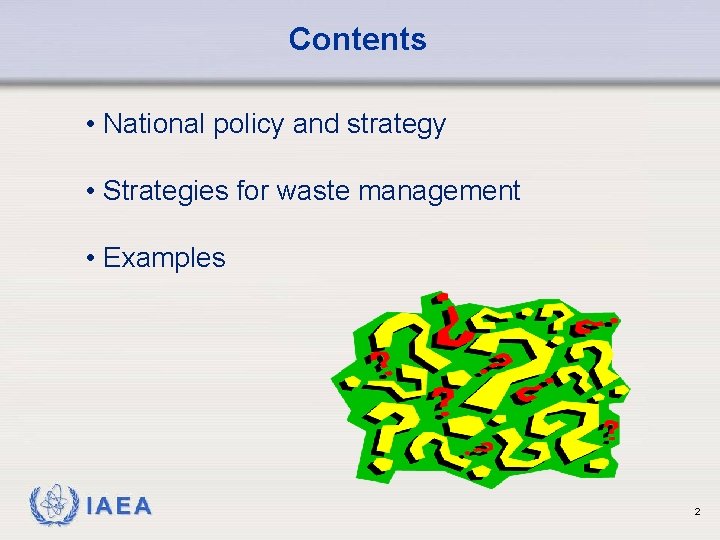 Contents • National policy and strategy • Strategies for waste management • Examples IAEA