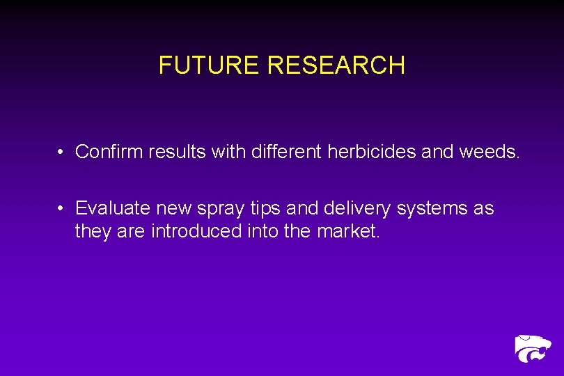 FUTURE RESEARCH • Confirm results with different herbicides and weeds. • Evaluate new spray