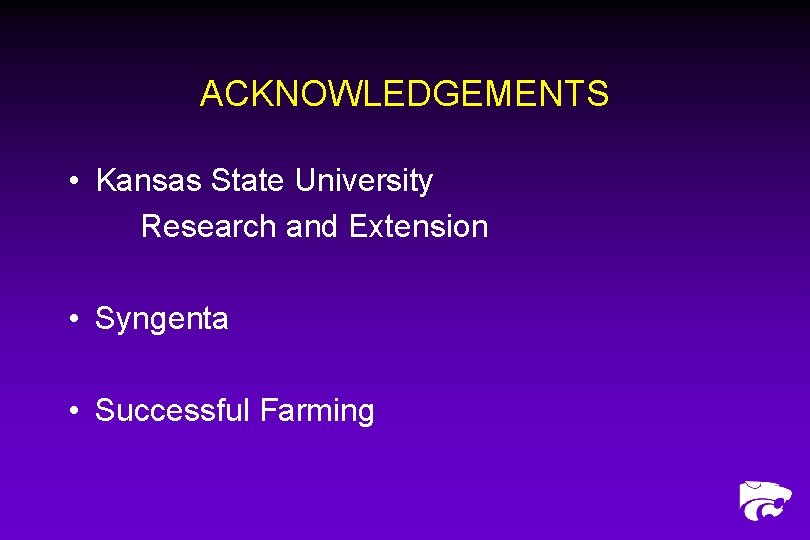 ACKNOWLEDGEMENTS • Kansas State University Research and Extension • Syngenta • Successful Farming 